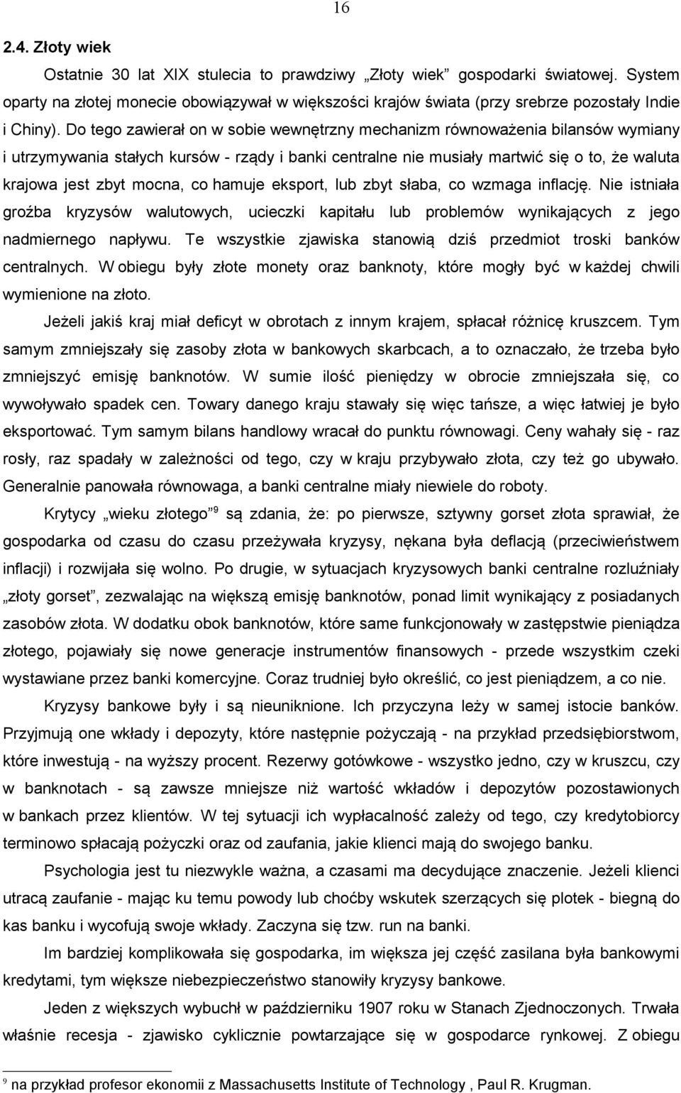 Do tego zawierał on w sobie wewnętrzny mechanizm równoważenia bilansów wymiany i utrzymywania stałych kursów - rządy i banki centralne nie musiały martwić się o to, że waluta krajowa jest zbyt mocna,