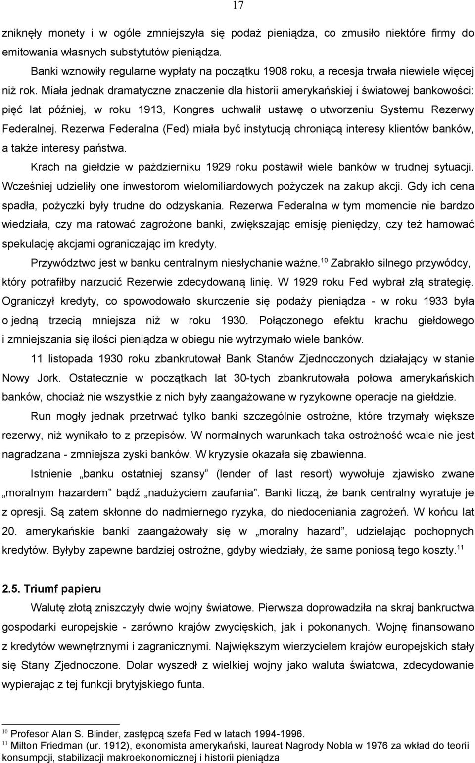 Miała jednak dramatyczne znaczenie dla historii amerykańskiej i światowej bankowości: pięć lat później, w roku 1913, Kongres uchwalił ustawę o utworzeniu Systemu Rezerwy Federalnej.