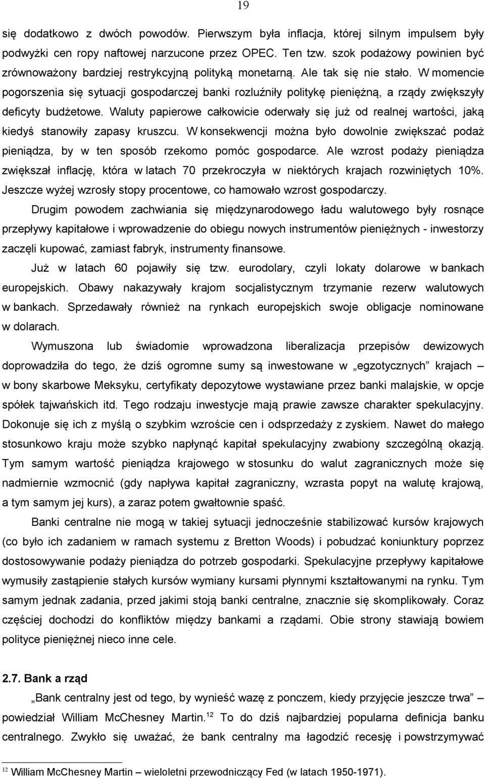 W momencie pogorszenia się sytuacji gospodarczej banki rozluźniły politykę pieniężną, a rządy zwiększyły deficyty budżetowe.