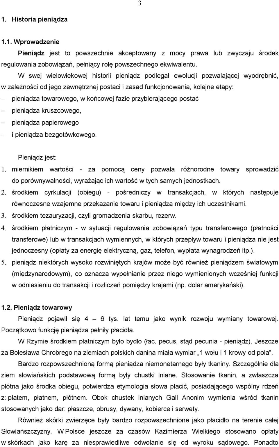 fazie przybierającego postać pieniądza kruszcowego, pieniądza papierowego i pieniądza bezgotówkowego. Pieniądz jest: 1.