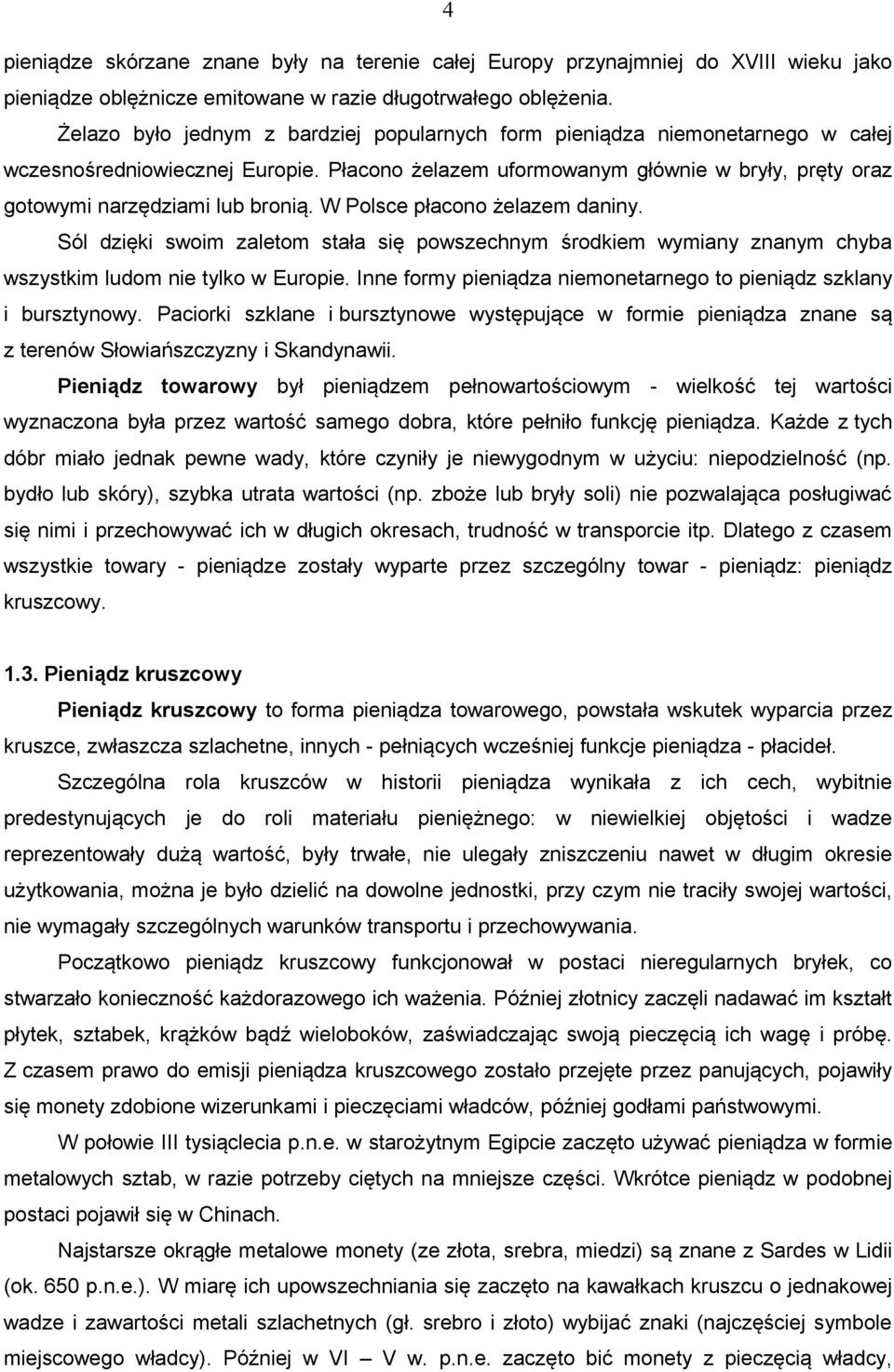 W Polsce płacono żelazem daniny. Sól dzięki swoim zaletom stała się powszechnym środkiem wymiany znanym chyba wszystkim ludom nie tylko w Europie.