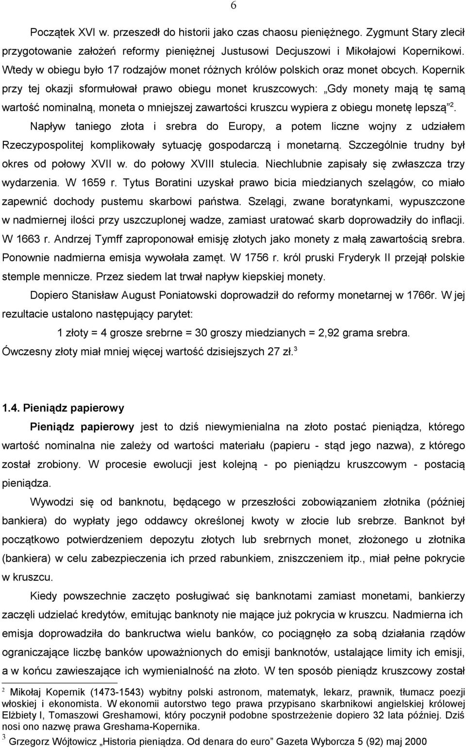 Kopernik przy tej okazji sformułował prawo obiegu monet kruszcowych: Gdy monety mają tę samą wartość nominalną, moneta o mniejszej zawartości kruszcu wypiera z obiegu monetę lepszą 2.