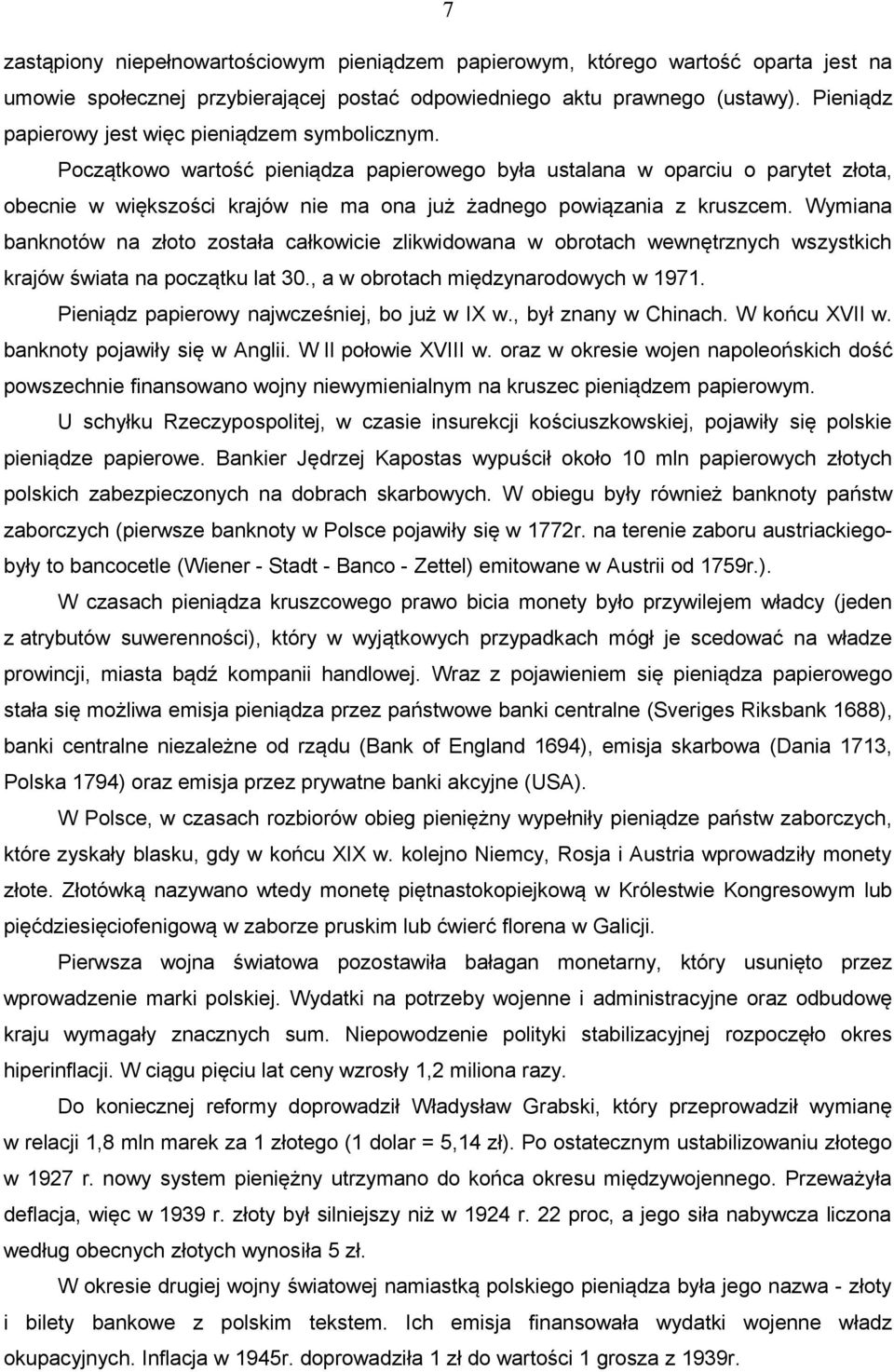 Początkowo wartość pieniądza papierowego była ustalana w oparciu o parytet złota, obecnie w większości krajów nie ma ona już żadnego powiązania z kruszcem.