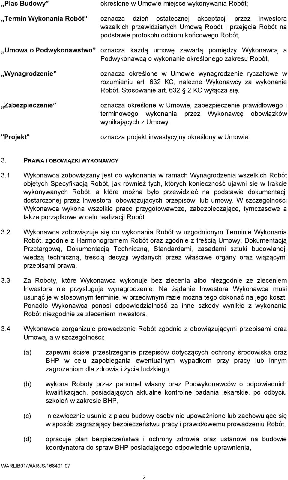 "Projekt" oznacza określone w Umowie wynagrodzenie ryczałtowe w rozumieniu art. 632 KC, należne Wykonawcy za wykonanie Robót. Stosowanie art. 632 2 KC wyłącza się.