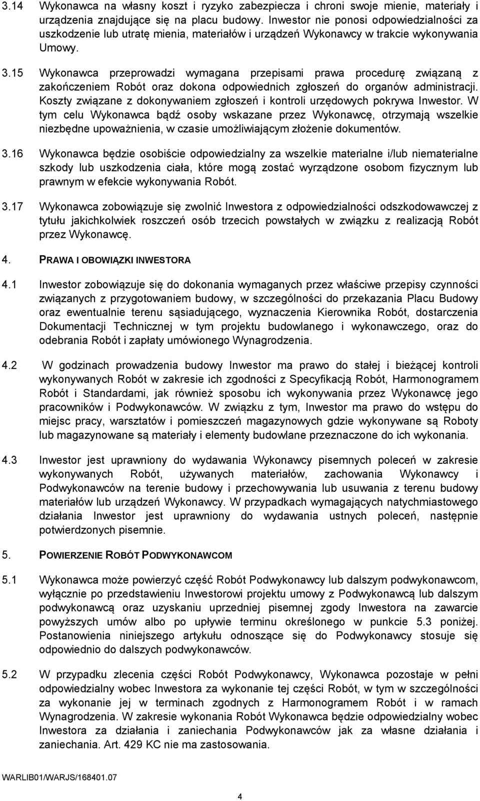 15 Wykonawca przeprowadzi wymagana przepisami prawa procedurę związaną z zakończeniem Robót oraz dokona odpowiednich zgłoszeń do organów administracji.