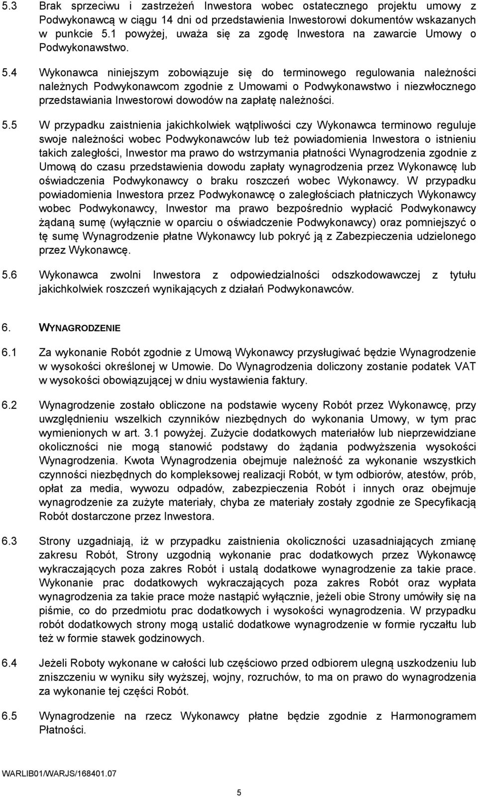 4 Wykonawca niniejszym zobowiązuje się do terminowego regulowania należności należnych Podwykonawcom zgodnie z Umowami o Podwykonawstwo i niezwłocznego przedstawiania Inwestorowi dowodów na zapłatę