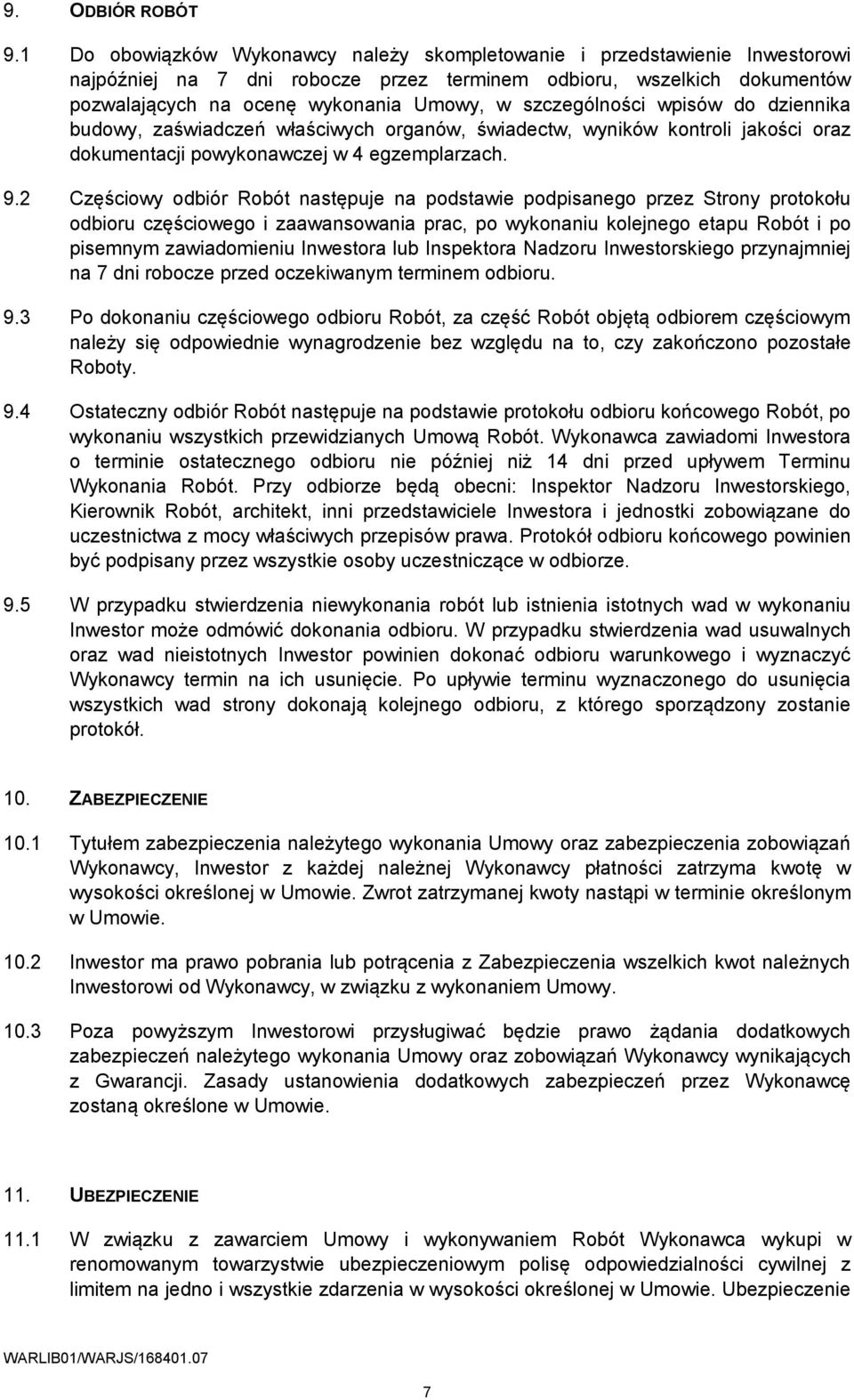 szczególności wpisów do dziennika budowy, zaświadczeń właściwych organów, świadectw, wyników kontroli jakości oraz dokumentacji powykonawczej w 4 egzemplarzach. 9.