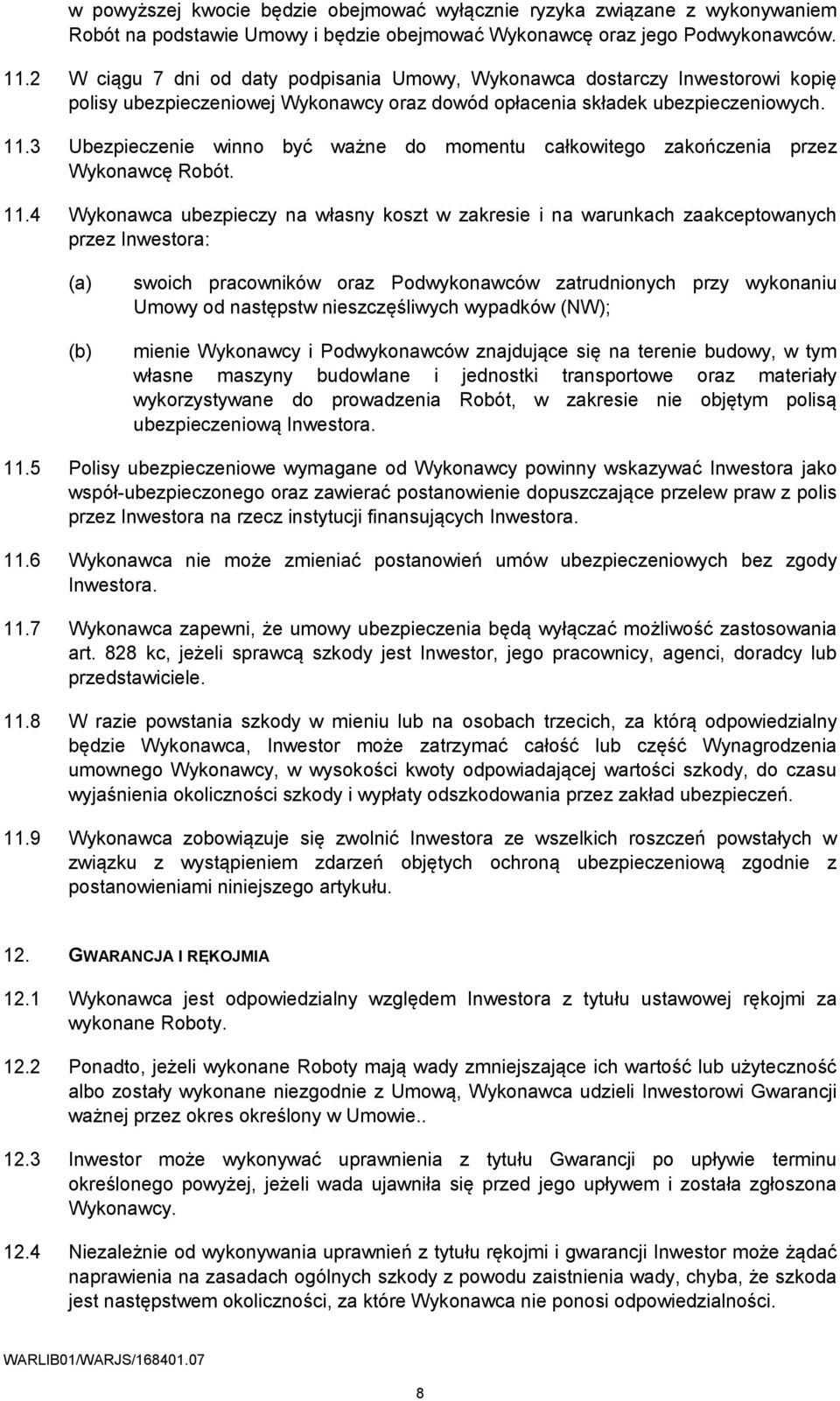 3 Ubezpieczenie winno być ważne do momentu całkowitego zakończenia przez Wykonawcę Robót. 11.