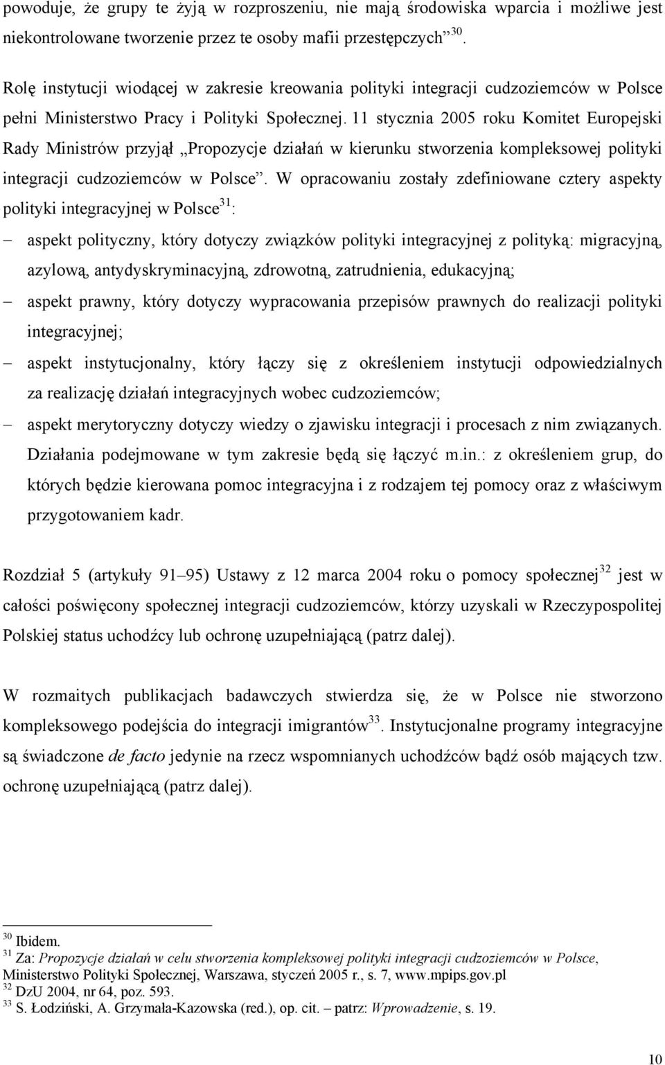 11 stycznia 2005 roku Komitet Europejski Rady Ministrów przyjął Propozycje działań w kierunku stworzenia kompleksowej polityki integracji cudzoziemców w Polsce.