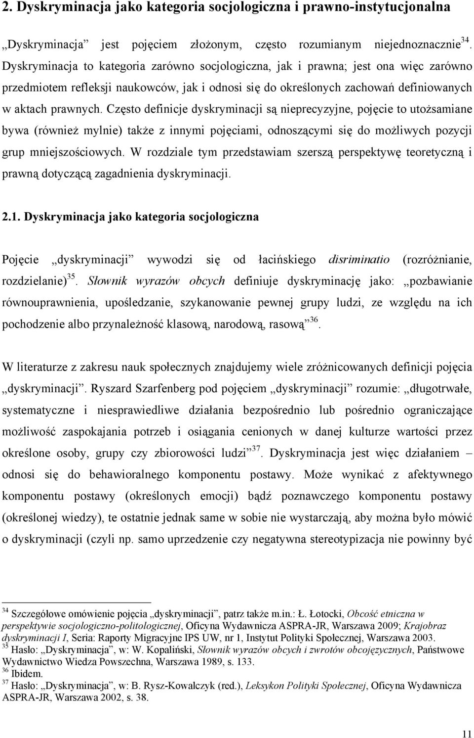 Często definicje dyskryminacji są nieprecyzyjne, pojęcie to utożsamiane bywa (również mylnie) także z innymi pojęciami, odnoszącymi się do możliwych pozycji grup mniejszościowych.