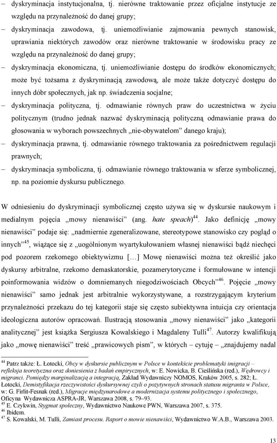 uniemożliwianie dostępu do środków ekonomicznych; może być tożsama z dyskryminacją zawodową, ale może także dotyczyć dostępu do innych dóbr społecznych, jak np.