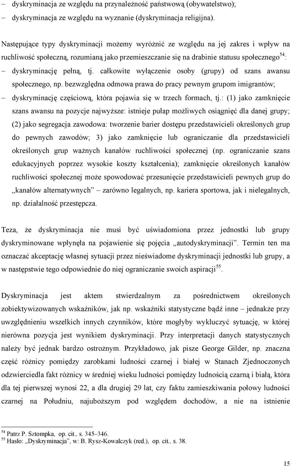 tj. całkowite wyłączenie osoby (grupy) od szans awansu społecznego, np. bezwzględna odmowa prawa do pracy pewnym grupom imigrantów; dyskryminację częściową, która pojawia się w trzech formach, tj.