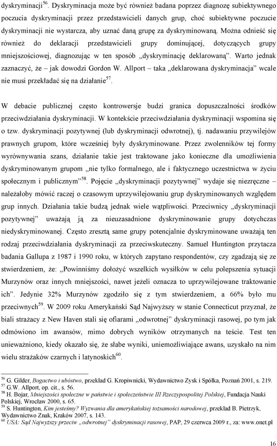 grupę za dyskryminowaną. Można odnieść się również do deklaracji przedstawicieli grupy dominującej, dotyczących grupy mniejszościowej, diagnozując w ten sposób dyskryminację deklarowaną.