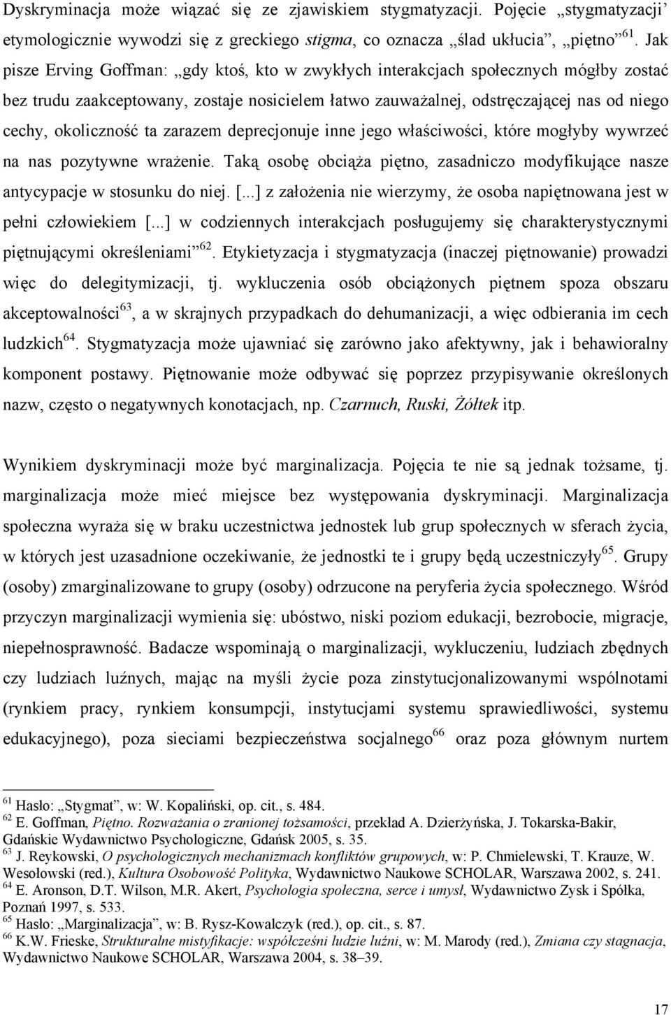 ta zarazem deprecjonuje inne jego właściwości, które mogłyby wywrzeć na nas pozytywne wrażenie. Taką osobę obciąża piętno, zasadniczo modyfikujące nasze antycypacje w stosunku do niej. [.