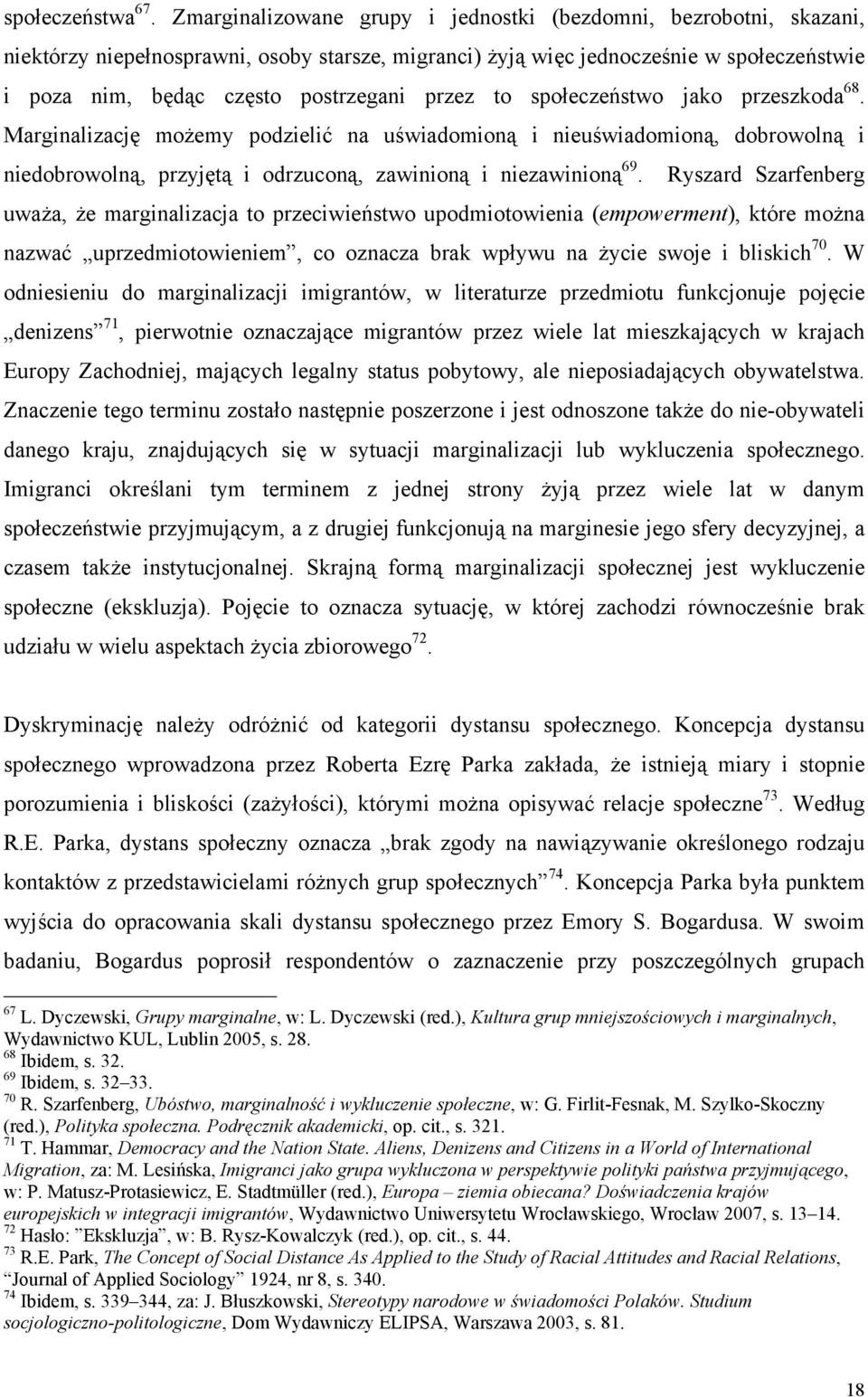 przez to społeczeństwo jako przeszkoda 68. Marginalizację możemy podzielić na uświadomioną i nieuświadomioną, dobrowolną i niedobrowolną, przyjętą i odrzuconą, zawinioną i niezawinioną 69.