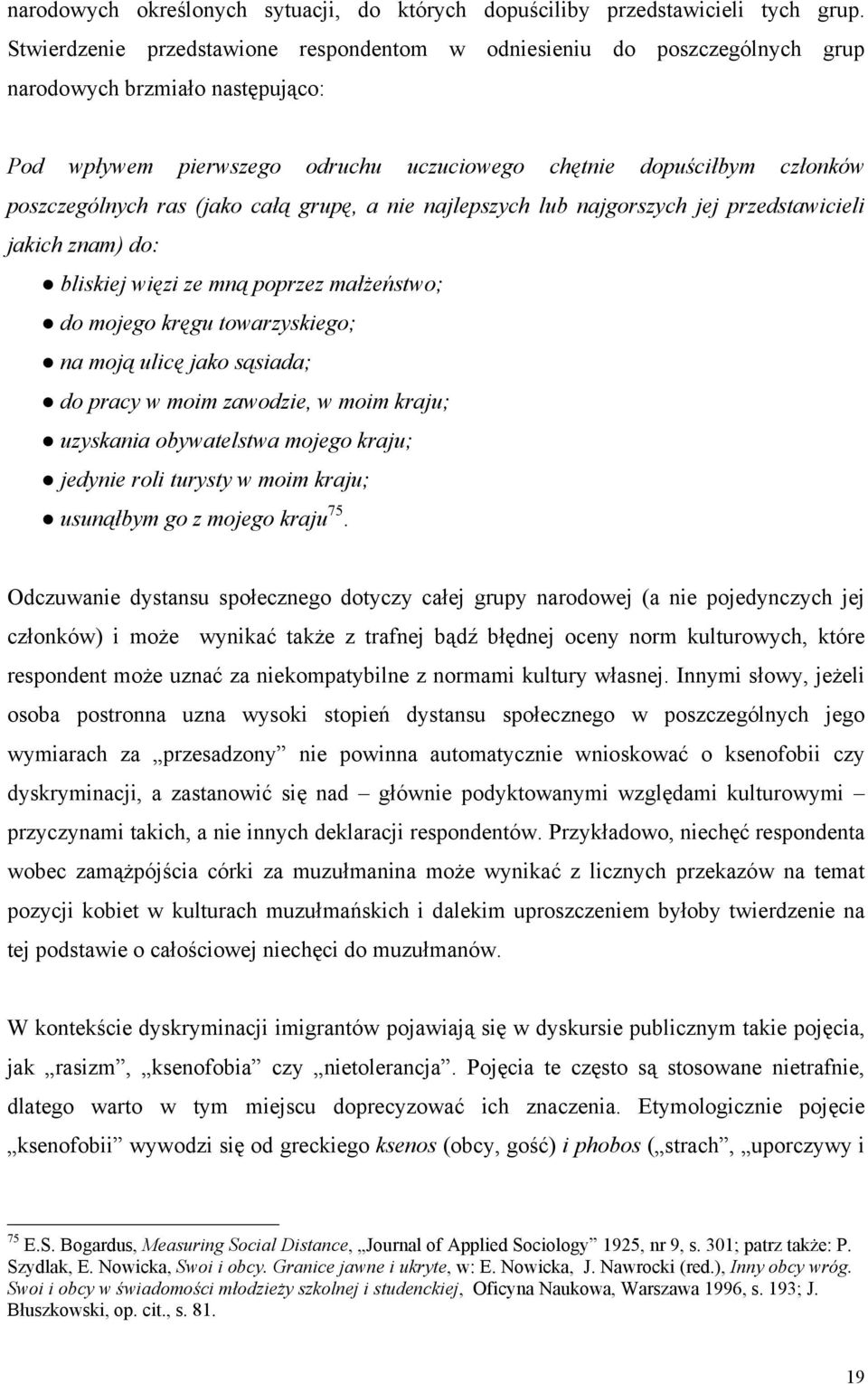 ras (jako całą grupę, a nie najlepszych lub najgorszych jej przedstawicieli jakich znam) do: bliskiej więzi ze mną poprzez małżeństwo; do mojego kręgu towarzyskiego; na moją ulicę jako sąsiada; do