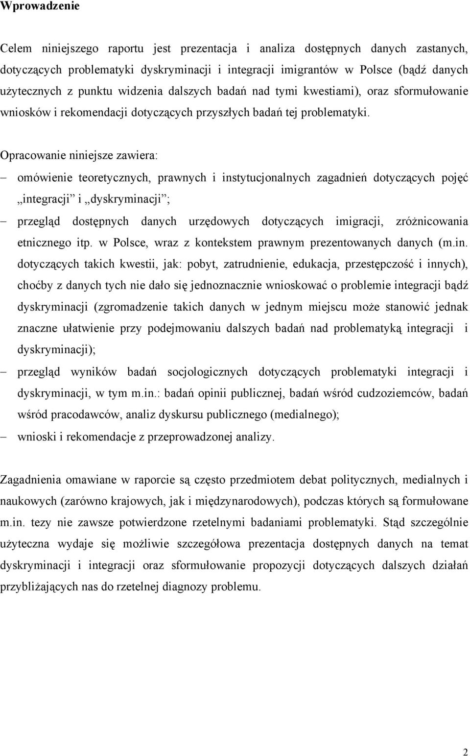 Opracowanie niniejsze zawiera: omówienie teoretycznych, prawnych i instytucjonalnych zagadnień dotyczących pojęć integracji i dyskryminacji ; przegląd dostępnych danych urzędowych dotyczących