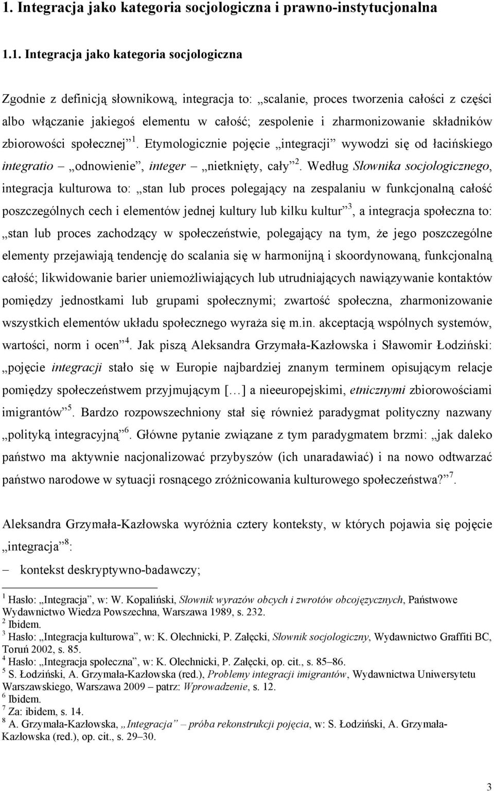 Etymologicznie pojęcie integracji wywodzi się od łacińskiego integratio odnowienie, integer nietknięty, cały 2.