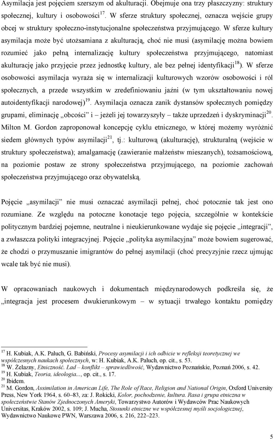 W sferze kultury asymilacja może być utożsamiana z akulturacją, choć nie musi (asymilację można bowiem rozumieć jako pełną internalizację kultury społeczeństwa przyjmującego, natomiast akulturację