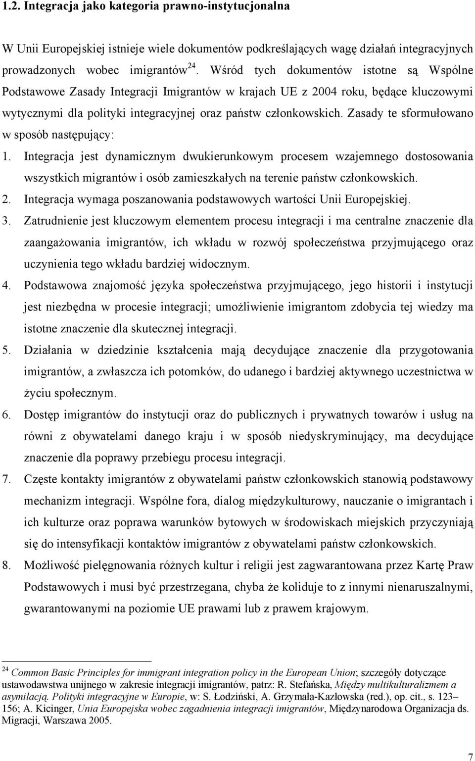 Zasady te sformułowano w sposób następujący: 1. Integracja jest dynamicznym dwukierunkowym procesem wzajemnego dostosowania wszystkich migrantów i osób zamieszkałych na terenie państw członkowskich.