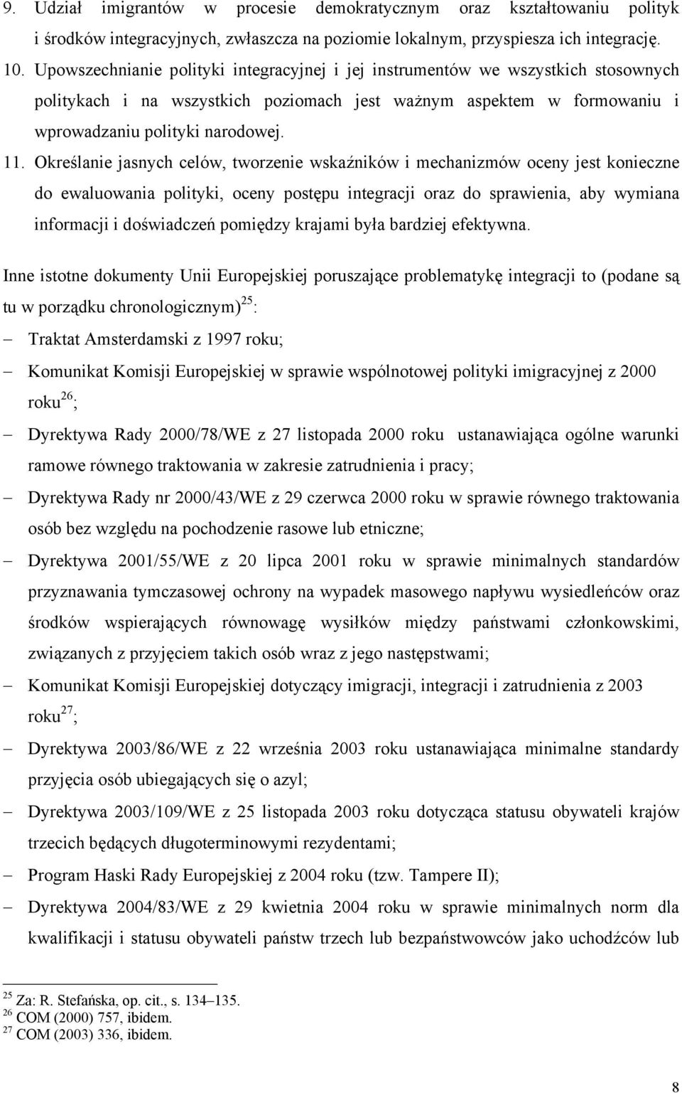 Określanie jasnych celów, tworzenie wskaźników i mechanizmów oceny jest konieczne do ewaluowania polityki, oceny postępu integracji oraz do sprawienia, aby wymiana informacji i doświadczeń pomiędzy