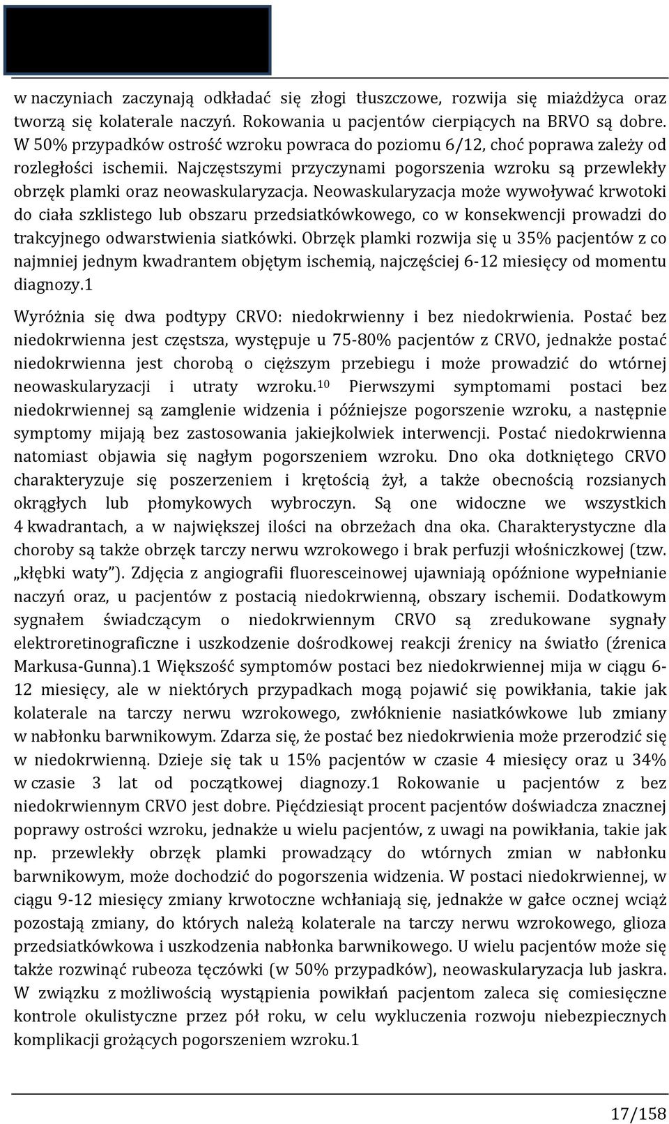 Neowaskularyzacja może wywoływać krwotoki do ciała szklistego lub obszaru przedsiatkówkowego, co w konsekwencji prowadzi do trakcyjnego odwarstwienia siatkówki.