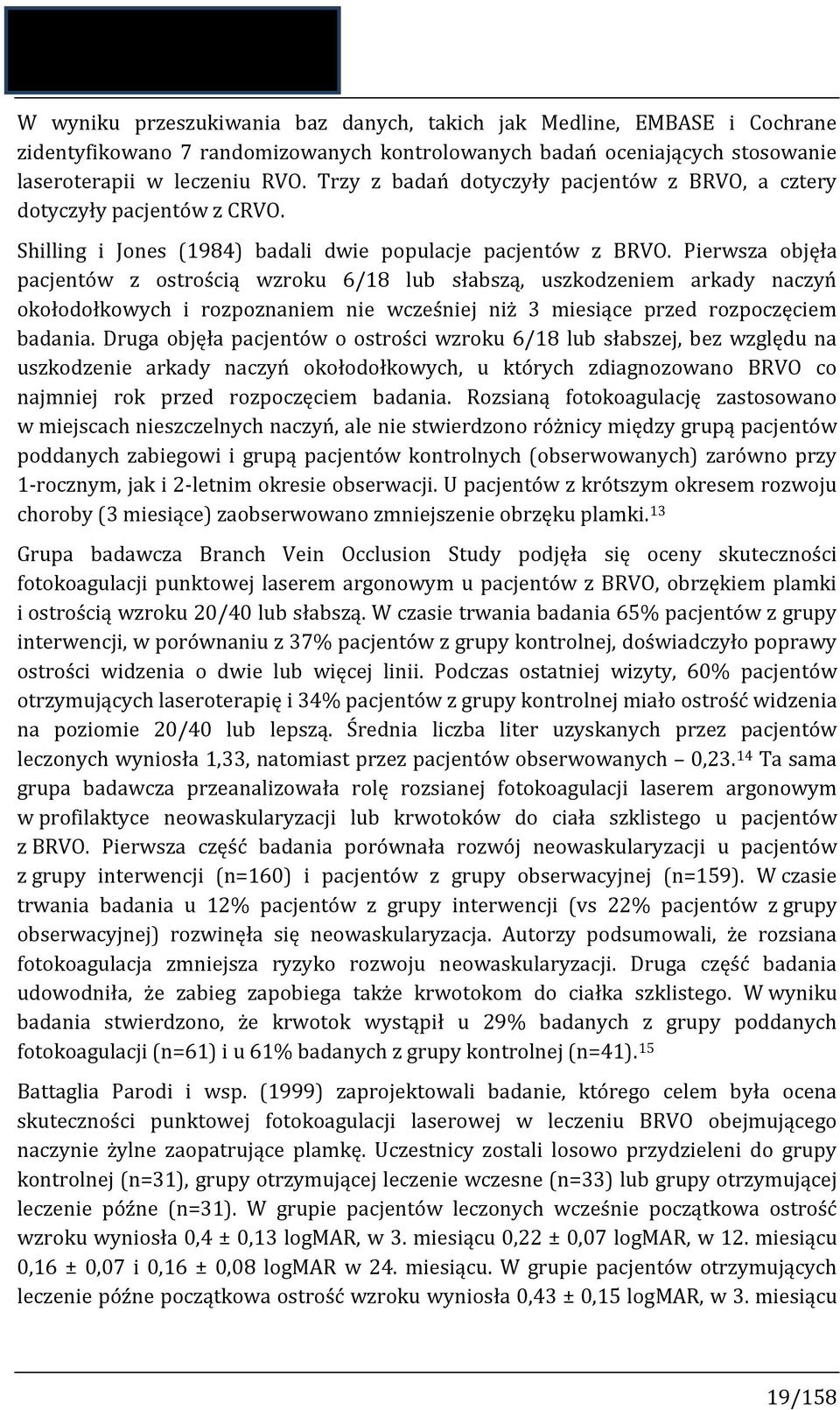 Pierwsza objęła pacjentów z ostrością wzroku 6/18 lub słabszą, uszkodzeniem arkady naczyń okołodołkowych i rozpoznaniem nie wcześniej niż 3 miesiące przed rozpoczęciem badania.