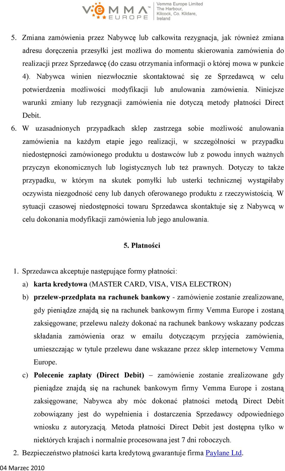 Niniejsze warunki zmiany lub rezygnacji zamówienia nie dotyczą metody płatności Direct Debit. 6.