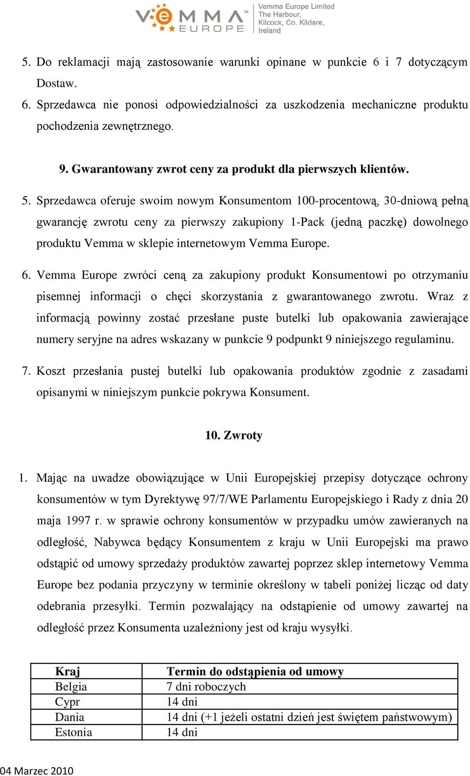 Sprzedawca oferuje swoim nowym Konsumentom 100-procentową, 30-dniową pełną gwarancję zwrotu ceny za pierwszy zakupiony 1-Pack (jedną paczkę) dowolnego produktu Vemma w sklepie internetowym Vemma