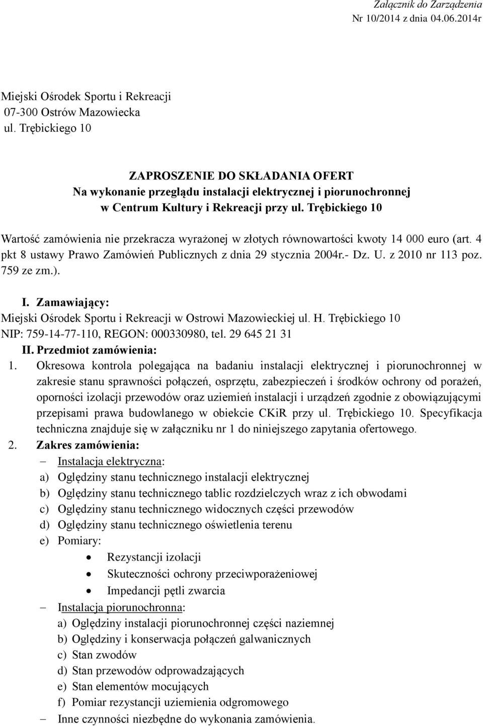 Trębickiego 10 Wartość zamówienia nie przekracza wyrażonej w złotych równowartości kwoty 14 000 euro (art. 4 pkt 8 ustawy Prawo Zamówień Publicznych z dnia 29 stycznia 2004r.- Dz. U.