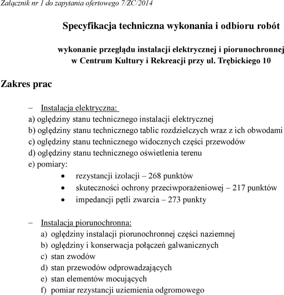 Trębickiego 10 Instalacja elektryczna: a) oględziny stanu technicznego instalacji elektrycznej b) oględziny stanu technicznego tablic rozdzielczych wraz z ich obwodami c) oględziny stanu technicznego