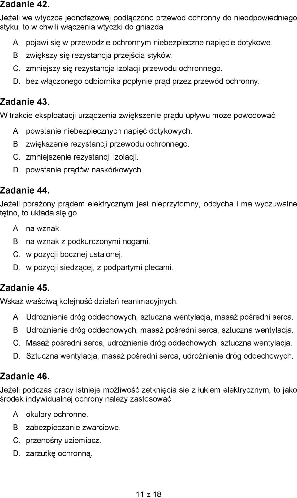 bez włączonego odbiornika popłynie prąd przez przewód ochronny. Zadanie 43. W trakcie eksploatacji urządzenia zwiększenie prądu upływu może powodować A. powstanie niebezpiecznych napięć dotykowych. B.