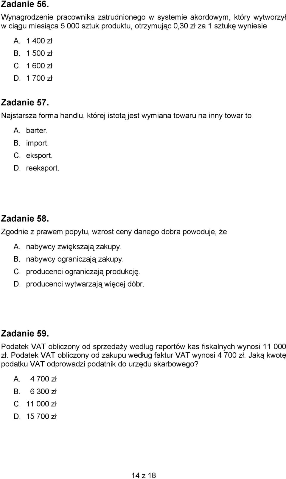 Zgodnie z prawem popytu, wzrost ceny danego dobra powoduje, że A. nabywcy zwiększają zakupy. B. nabywcy ograniczają zakupy. C. producenci ograniczają produkcję. D. producenci wytwarzają więcej dóbr.