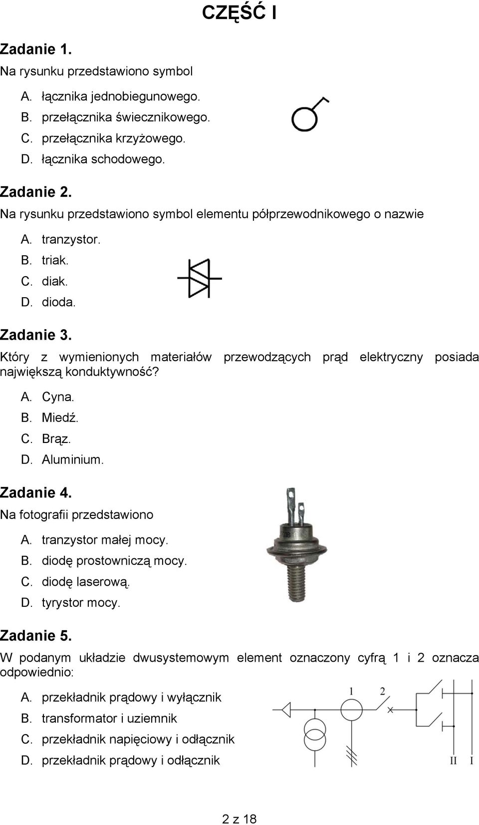 Który z wymienionych materiałów przewodzących prąd elektryczny posiada największą konduktywność? A. Cyna. B. Miedź. C. Brąz. D. Aluminium. Zadanie 4. Na fotografii przedstawiono A.