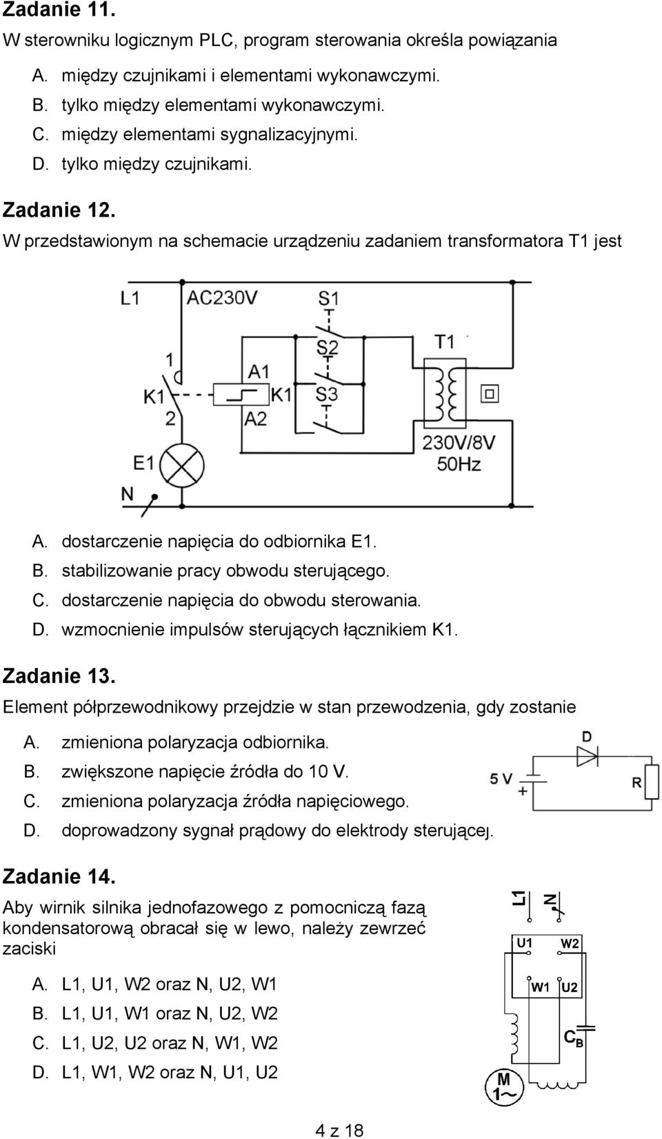 stabilizowanie pracy obwodu sterującego. C. dostarczenie napięcia do obwodu sterowania. D. wzmocnienie impulsów sterujących łącznikiem K1. Zadanie 13.