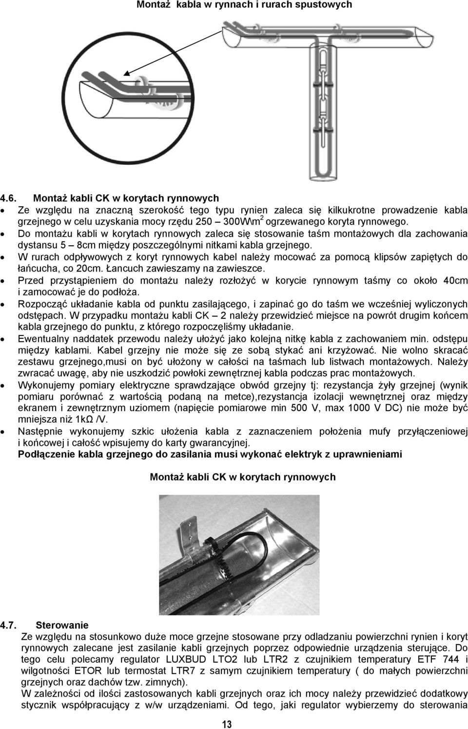 rynnowego. Do montażu kabli w korytach rynnowych zaleca się stosowanie taśm montażowych dla zachowania dystansu 5 8cm między poszczególnymi nitkami kabla grzejnego.