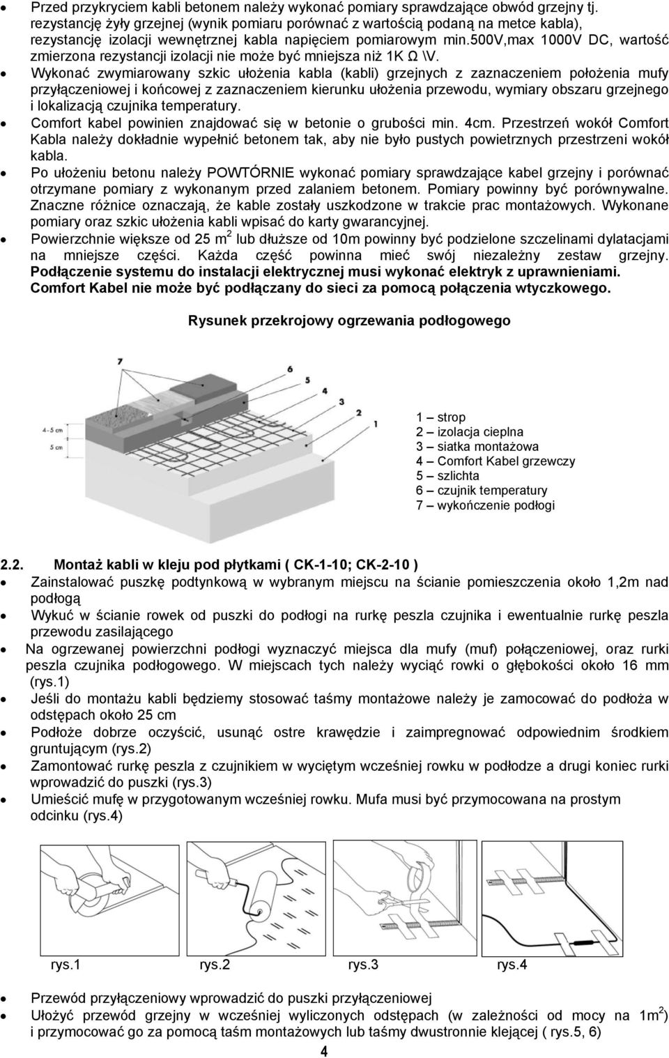 500v,max 1000V DC, wartość zmierzona rezystancji izolacji nie może być mniejsza niż 1K Ω \V.