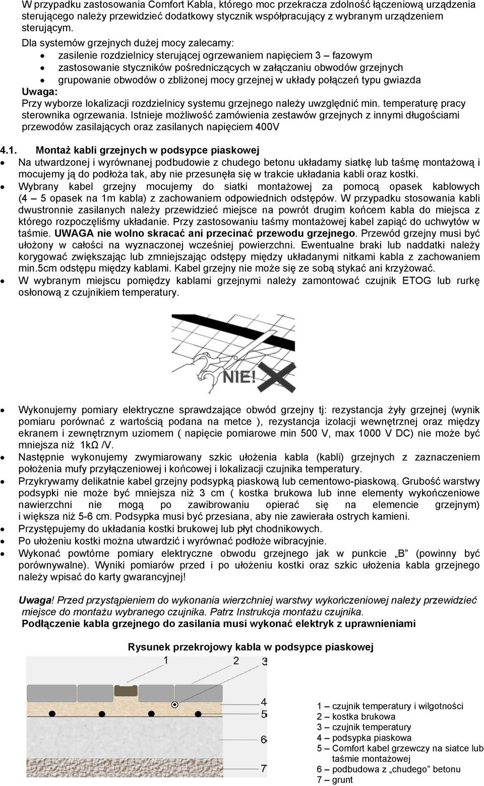 o zbliżonej mocy grzejnej w układy połączeń typu gwiazda Uwaga: Przy wyborze lokalizacji rozdzielnicy systemu grzejnego należy uwzględnić min. temperaturę pracy sterownika ogrzewania.