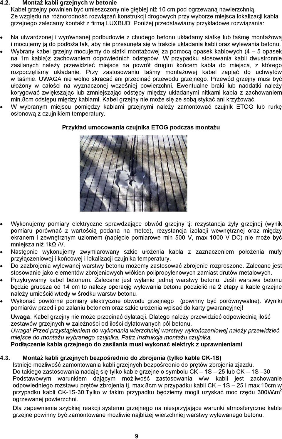 Poniżej przedstawiamy przykładowe rozwiązania: Na utwardzonej i wyrównanej podbudowie z chudego betonu układamy siatkę lub taśmę montażową i mocujemy ją do podłoża tak, aby nie przesunęła się w