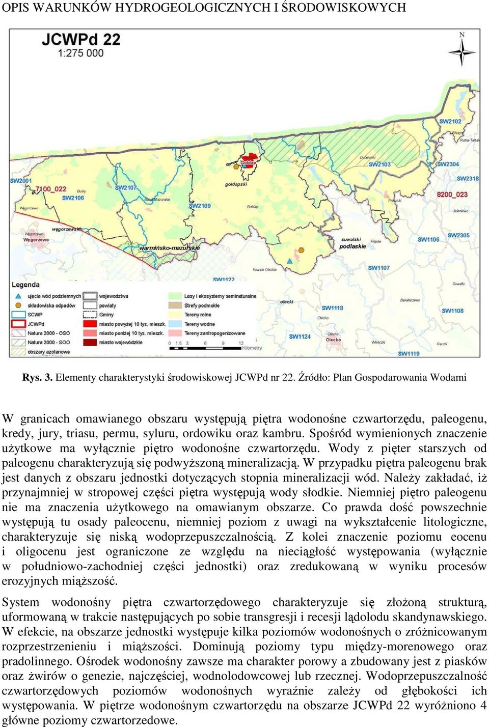 Spośród wymienionych znaczenie użytkowe ma wyłącznie piętro wodonośne czwartorzędu. Wody z pięter starszych od paleogenu charakteryzują się podwyższoną mineralizacją.