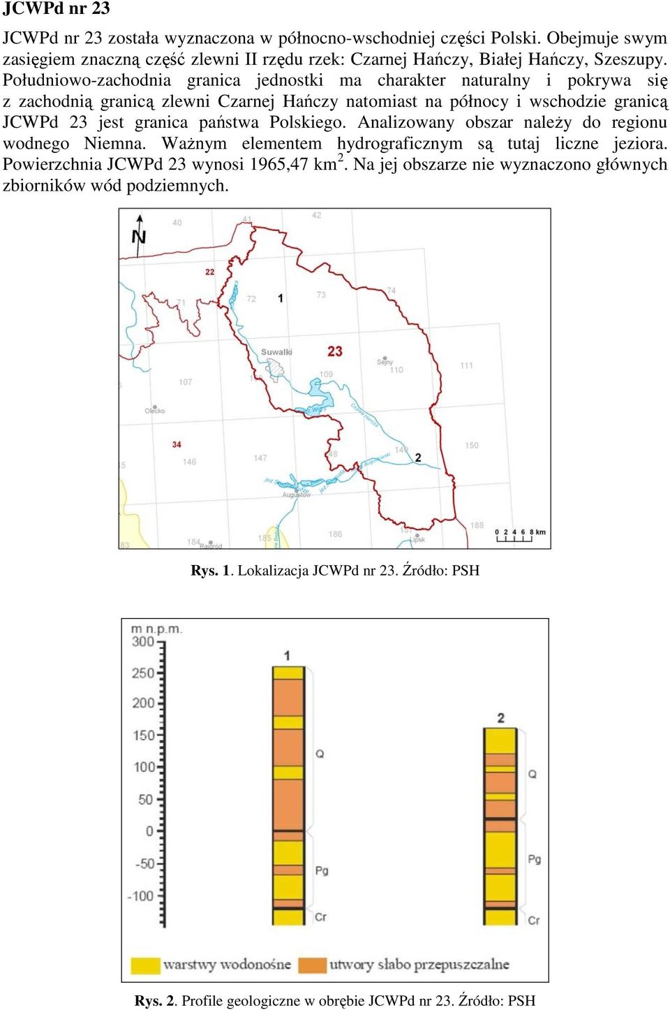 Południowo-zachodnia granica jednostki ma charakter naturalny i pokrywa się z zachodnią granicą zlewni Czarnej Hańczy natomiast na północy i wschodzie granicą JCWPd 23 jest