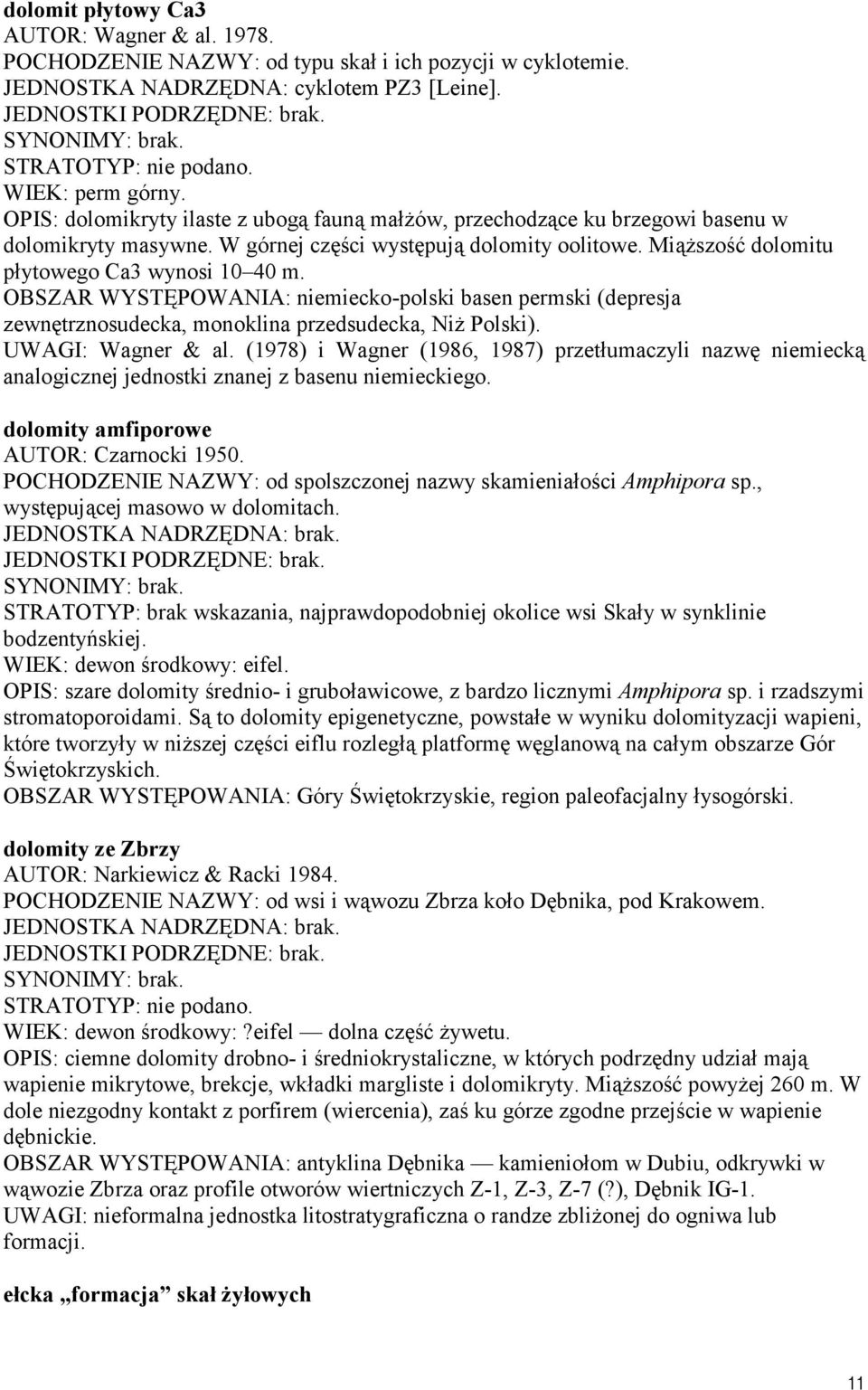 OBSZAR WYSTĘPOWANIA: niemiecko-polski basen permski (depresja zewnętrznosudecka, monoklina przedsudecka, Niż Polski). UWAGI: Wagner & al.