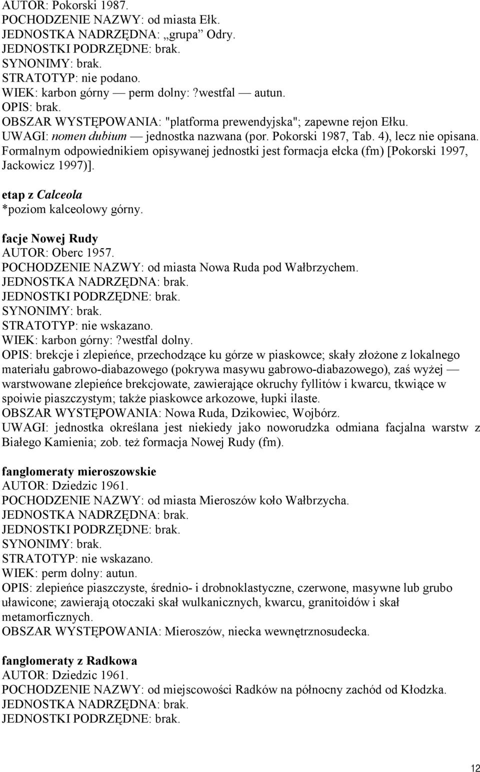 Formalnym odpowiednikiem opisywanej jednostki jest formacja ełcka (fm) [Pokorski 1997, Jackowicz 1997)]. etap z Calceola *poziom kalceolowy górny. facje Nowej Rudy AUTOR: Oberc 1957.