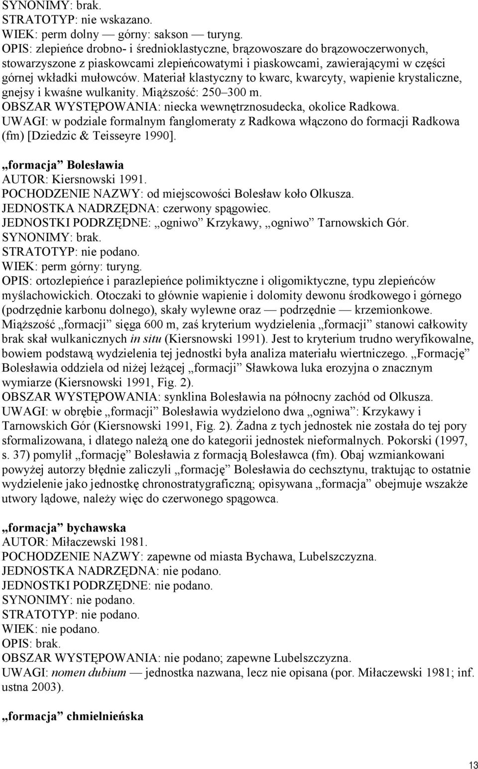 Materiał klastyczny to kwarc, kwarcyty, wapienie krystaliczne, gnejsy i kwaśne wulkanity. Miąższość: 250 300 m. OBSZAR WYSTĘPOWANIA: niecka wewnętrznosudecka, okolice Radkowa.