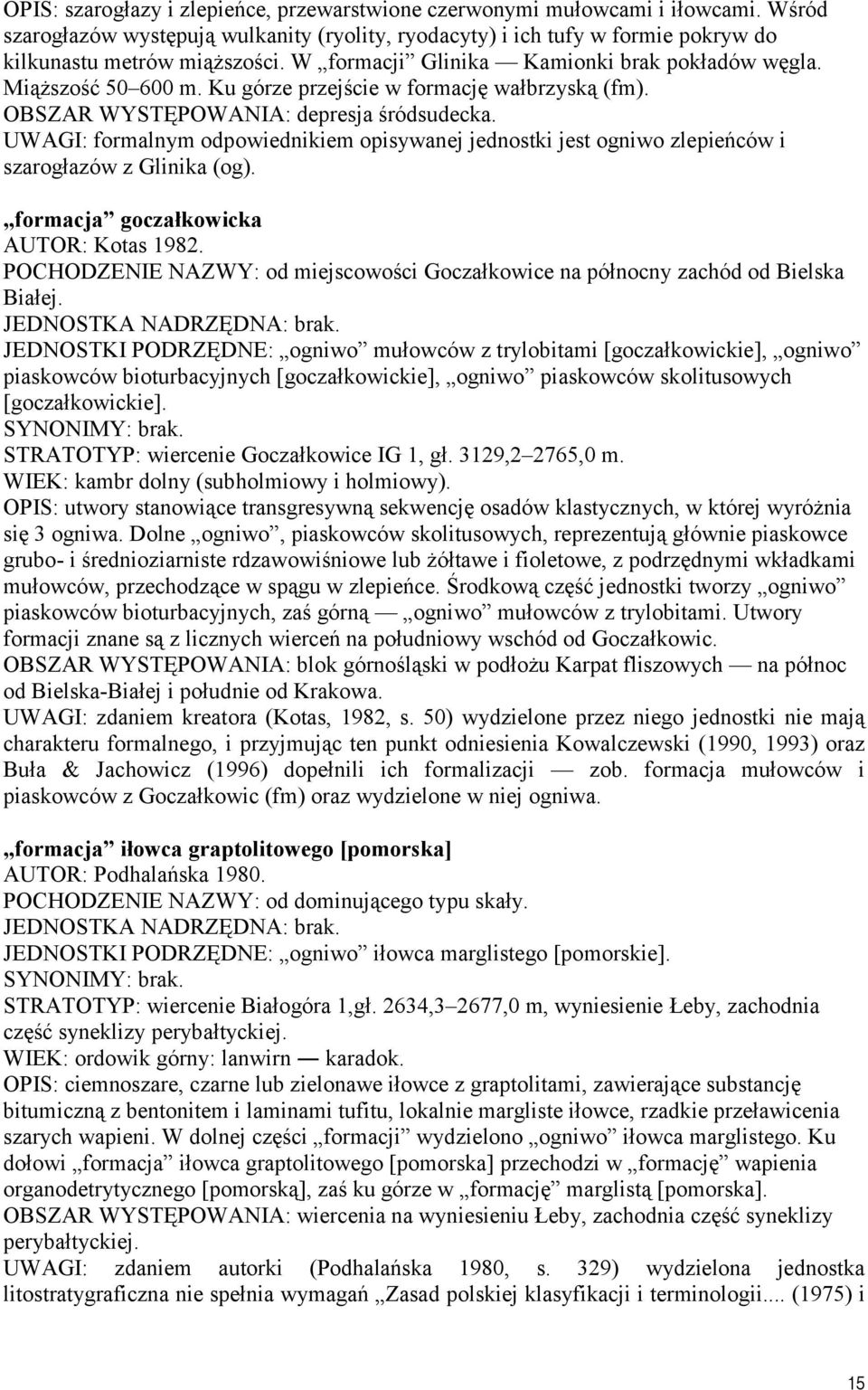 UWAGI: formalnym odpowiednikiem opisywanej jednostki jest ogniwo zlepieńców i szarogłazów z Glinika (og). formacja goczałkowicka AUTOR: Kotas 1982.