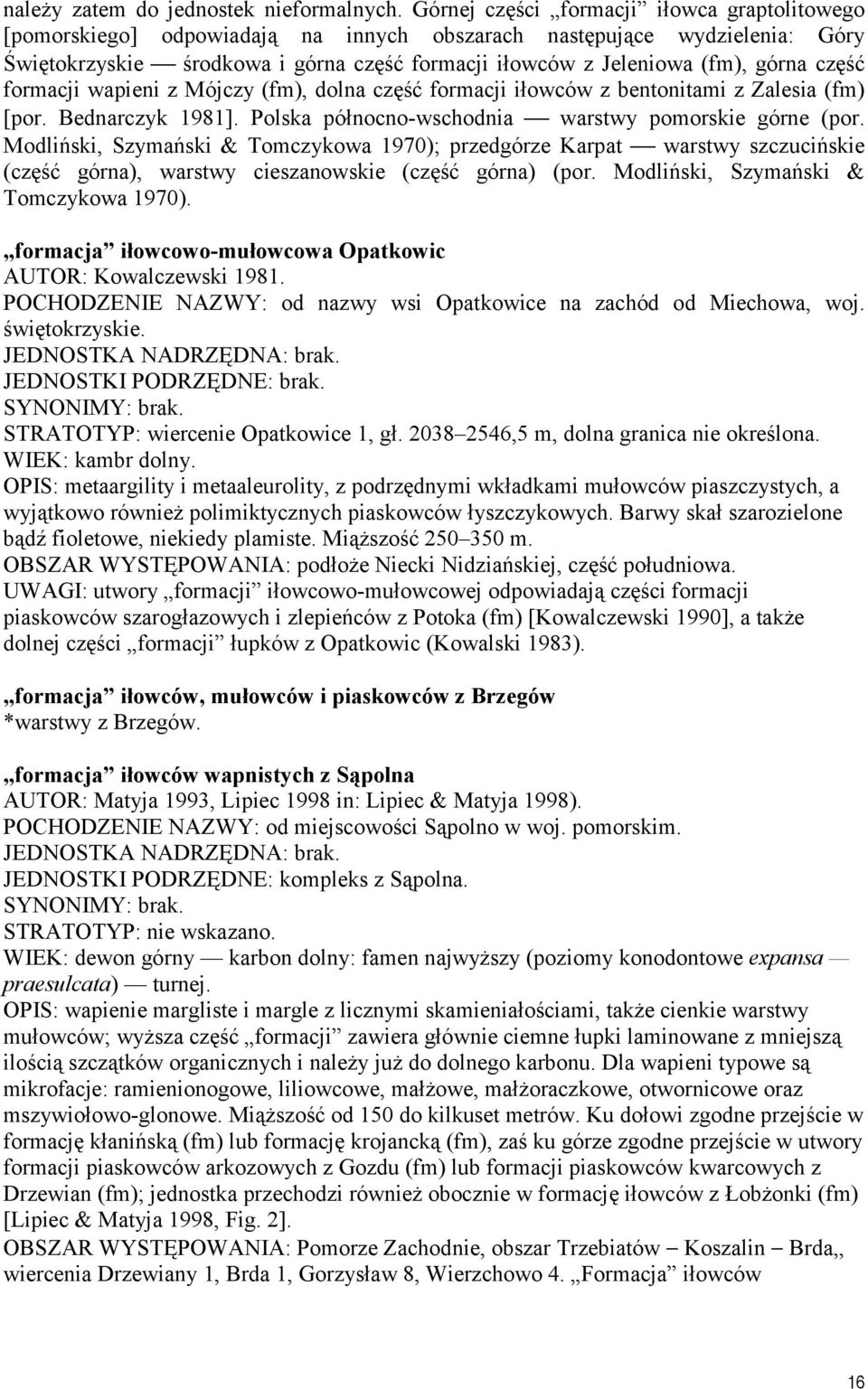 część formacji wapieni z Mójczy (fm), dolna część formacji iłowców z bentonitami z Zalesia (fm) [por. Bednarczyk 1981]. Polska północno-wschodnia warstwy pomorskie górne (por.