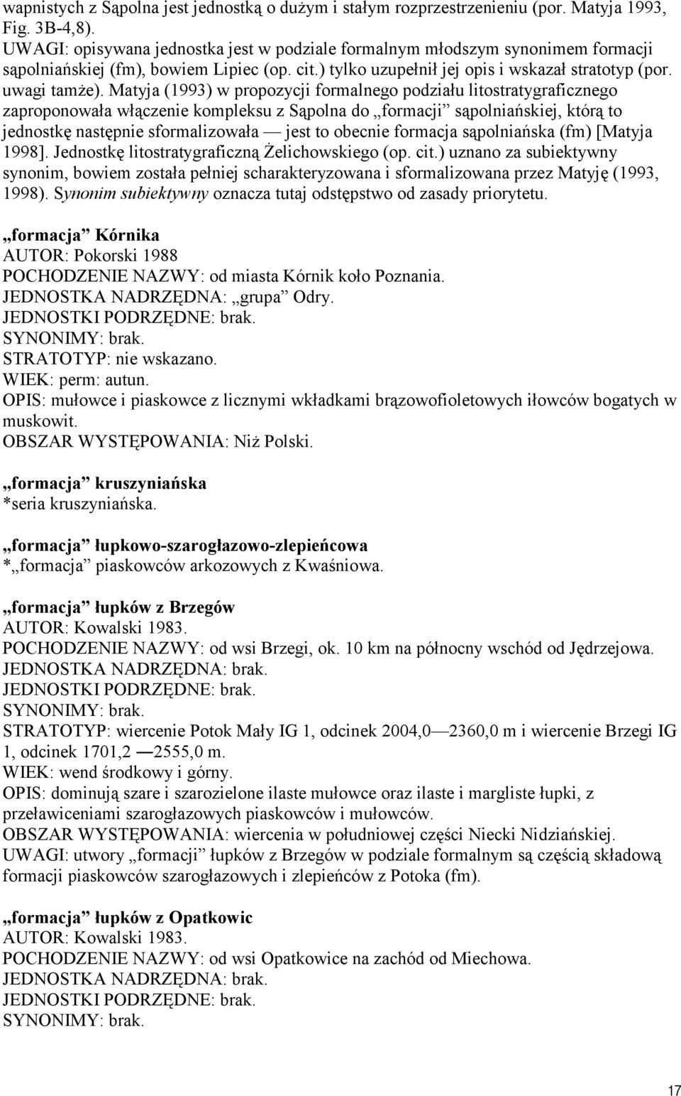 Matyja (1993) w propozycji formalnego podziału litostratygraficznego zaproponowała włączenie kompleksu z Sąpolna do formacji sąpolniańskiej, którą to jednostkę następnie sformalizowała jest to