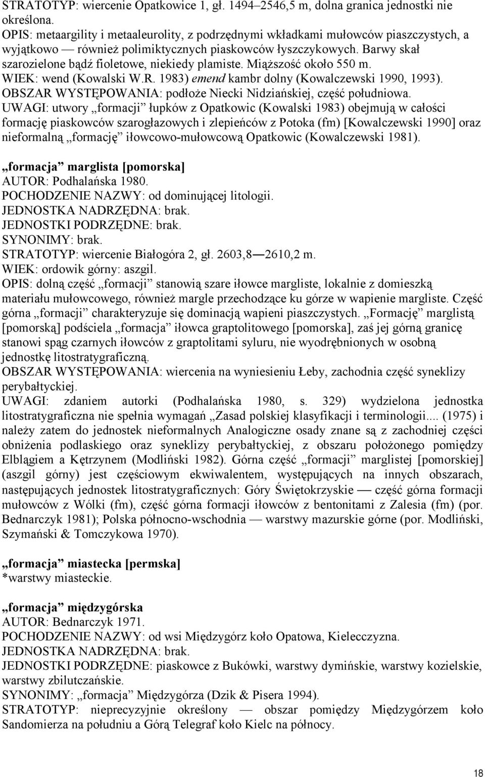 Barwy skał szarozielone bądź fioletowe, niekiedy plamiste. Miąższość około 550 m. WIEK: wend (Kowalski W.R. 1983) emend kambr dolny (Kowalczewski 1990, 1993).