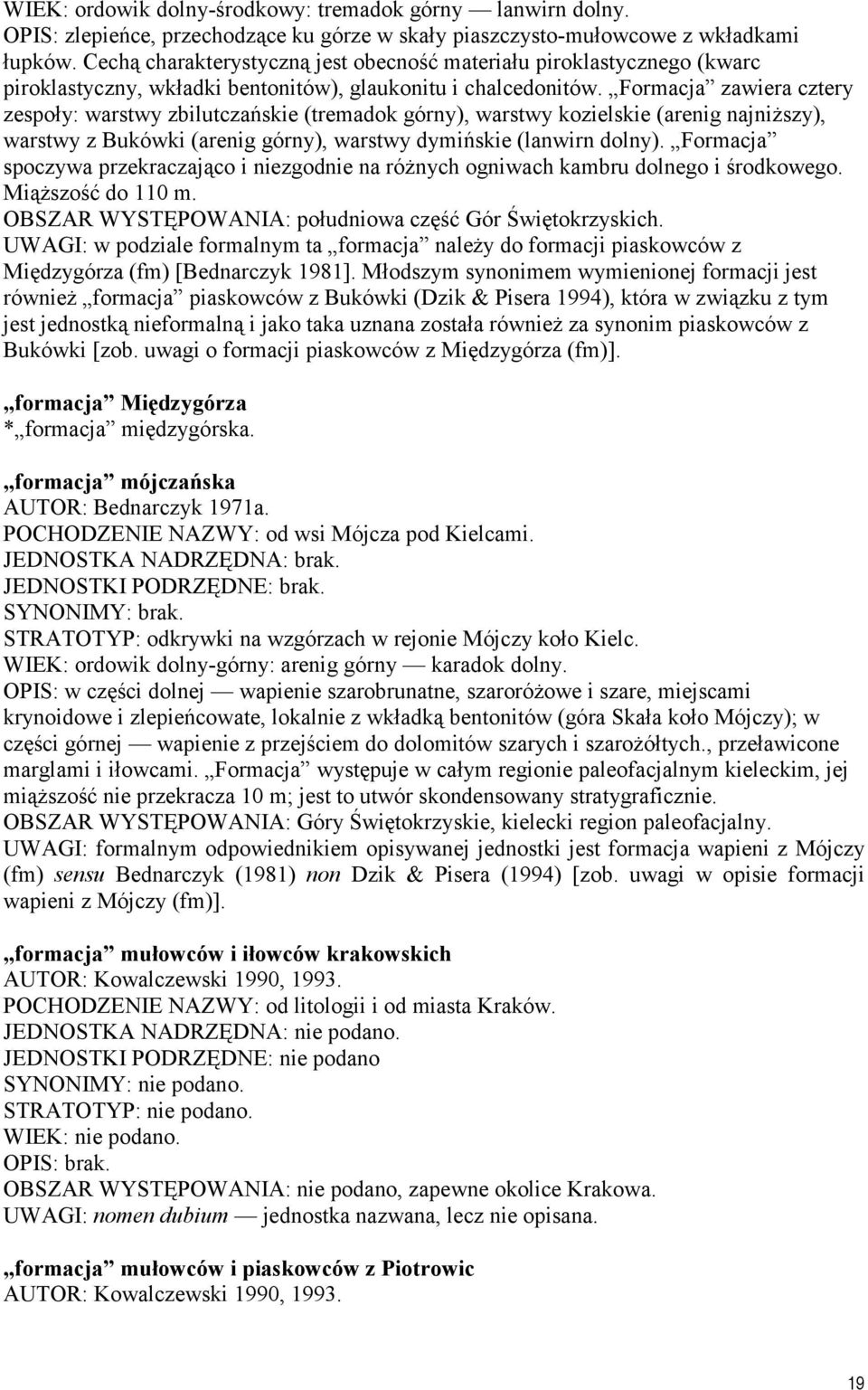 Formacja zawiera cztery zespoły: warstwy zbilutczańskie (tremadok górny), warstwy kozielskie (arenig najniższy), warstwy z Bukówki (arenig górny), warstwy dymińskie (lanwirn dolny).