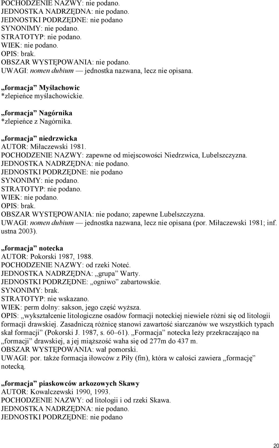 formacja niedrzwicka AUTOR: Miłaczewski 1981. POCHODZENIE NAZWY: zapewne od miejscowości Niedrzwica, Lubelszczyzna. JEDNOSTKA NADRZĘDNA: nie podano.